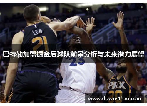 巴特勒加盟掘金后球队前景分析与未来潜力展望