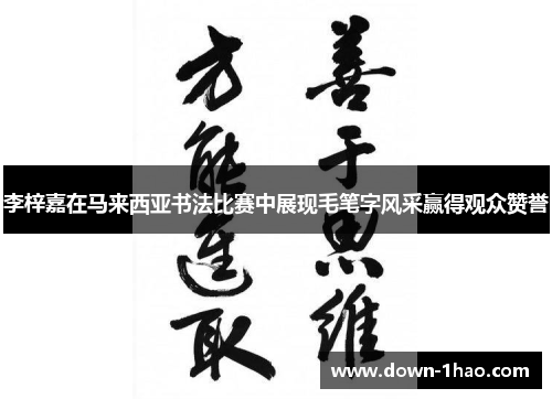 李梓嘉在马来西亚书法比赛中展现毛笔字风采赢得观众赞誉 李梓嘉在马来西亚书法比赛中展现毛笔字风采赢得观众赞誉