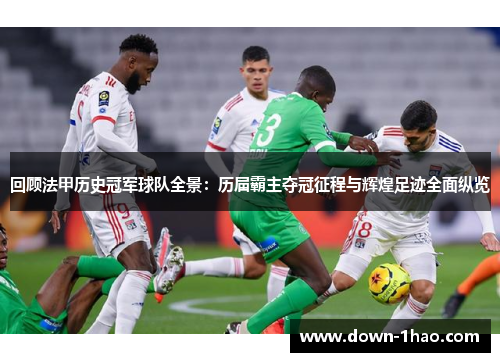 回顾法甲历史冠军球队全景:历届霸主夺冠征程与辉煌足迹全面纵览 回顾法甲历史冠军球队全景:历届霸主夺冠征程与辉煌足迹全面纵览