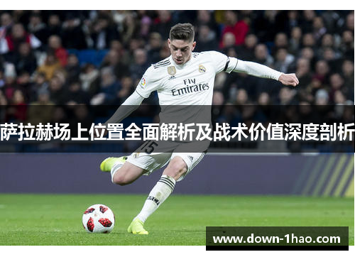 萨拉赫场上位置全面解析及战术价值深度剖析