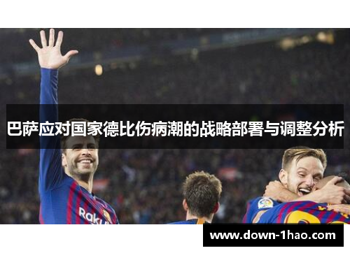 巴萨应对国家德比伤病潮的战略部署与调整分析 巴萨应对国家德比伤病潮的战略部署与调整分析