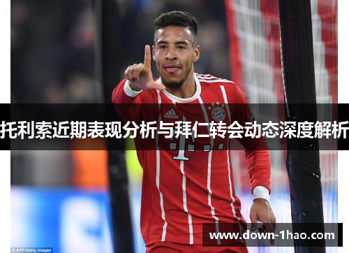 托利索近期表现分析与拜仁转会动态深度解析