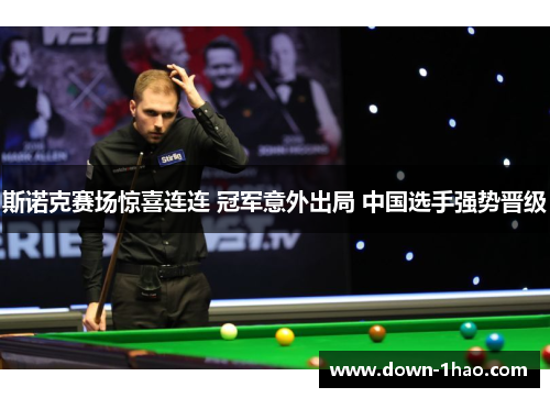 斯诺克赛场惊喜连连 冠军意外出局 中国选手强势晋级