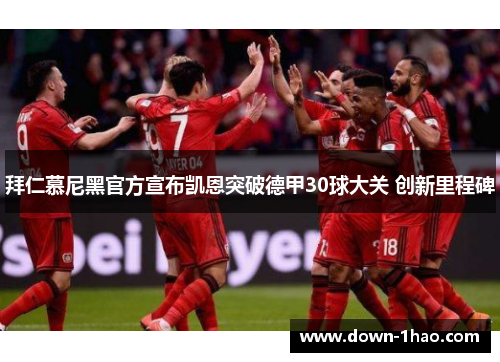 拜仁慕尼黑官方宣布凯恩突破德甲30球大关 创新里程碑 拜仁慕尼黑官方宣布凯恩突破德甲30球大关 创新里程碑
